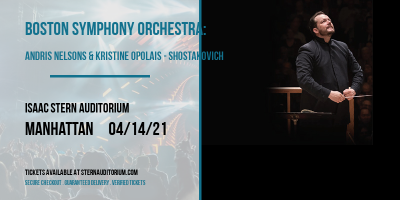 Boston Symphony Orchestra: Andris Nelsons & Kristine Opolais - Shostakovich [CANCELLED] at Isaac Stern Auditorium